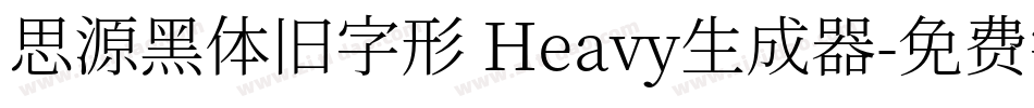 思源黑体旧字形 Heavy生成器字体转换